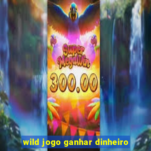 wild jogo ganhar dinheiro